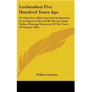 Lochmaben Five Hundred Years Ago: Or Selections, Historical and Antiquarian, from Papers Collected by the Late John Parker, Principal Extractor of the Court of Session