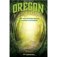 Oregon Myths and Legends The True Stories behind History's Mysteries