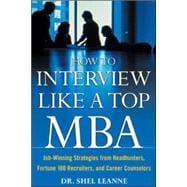 How to Interview Like a Top MBA: Job-Winning Strategies From Headhunters, Fortune 100 Recruiters, and Career Counselors Job-Winning Strategies From Headhunters, Fortune 100 Recruiters, and Career Counselors