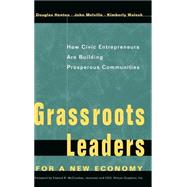 Grassroots Leaders for a New Economy How Civic Entrepreneurs Are Building Prosperous Communities