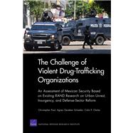 The Challenge of Violent Drug-Trafficking Organizations An Assessment of Mexican Security Based on Existing RAND Research on Urban Unrest, Insurgency, and Defense-Sector Reform