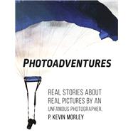 Photoadventures Real Stories About Real Pictures by an Unfamous Photographer