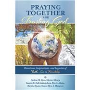Praying Together and Trusting God Devotions, Inspirations, and Legacies of Faith, Love, & Friendship