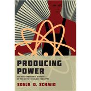 Producing Power: The Pre-chernobyl History of the Soviet Nuclear Industry