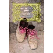 Adventure Divas : Searching the Globe for a New Kind of Heroine