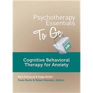 Psychotherapy Essentials to Go Cognitive Behavioral Therapy for Anxiety