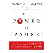 The Power of Pause How to be More Effective in a Demanding, 24/7 World