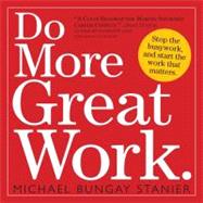 Do More Great Work : Stop the Busywork. Start the Work That Matters.
