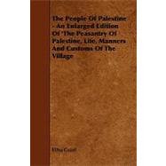 The People of Palestine: An Enlarged Edition of 'the Peasantry of Palestine, Life, Manners and Customs of the Village
