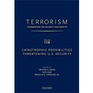 TERRORISM: COMMENTARY ON SECURITY DOCUMENTS VOLUME 119 Catastrophic Possibilities Threatening U.S. Security