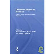 Children Exposed To Violence: Current Issues, Interventions and Research