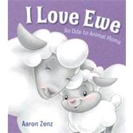 I Love Ewe An Ode to Animal Moms,9780802728272