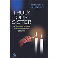Truly our Sister A Theology of Mary in the Communion of Saints