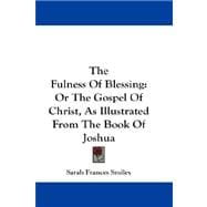 The Fulness of Blessing: Or the Gospel of Christ, As Illustrated from the Book of Joshua