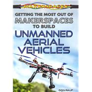Getting the Most Out of Makerspaces to Build Unmanned Aerial Vehicles