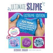 Ultimate Slime Extreme Edition 100 New Recipes and Projects for Oddly Satisfying, Borax-Free Slime -- DIY Cloud Slime, Kawaii Slime, Hybrid Slimes, and More!