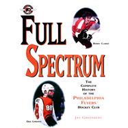 Full Spectrum: The Complete History of The Philadelphia Flyers Hockey Club