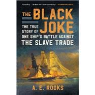 The Black Joke The True Story of One Ship's Battle Against the Slave Trade