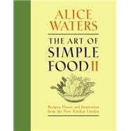 The Art of Simple Food II Recipes, Flavor, and Inspiration from the New Kitchen Garden: A Cookbook