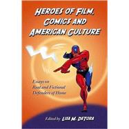 Heroes of Film, Comics and American Culture : Essays on Real and Fictional Defenders of Home
