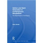 Sufism and Saint Veneration in Contemporary Bangladesh: The Maijbhandaris of Chittagong