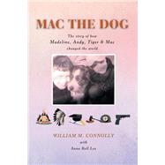 MAC the Dog: The Story of How Madeline, Andy, Tiger & MAC Changed the World