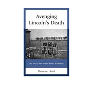 Avenging Lincoln’s Death The Trial of John Wilkes Booth’s Accomplices