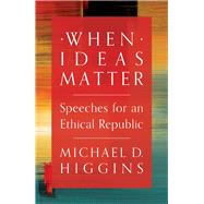 When Ideas Matter Speeches for an Ethical Republic