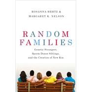 Random Families Genetic Strangers, Sperm Donor Siblings, and the Creation of New Kin
