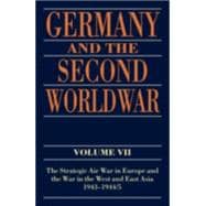 Germany and the Second World War Volume VII: The Strategic Air War in Europe and the War in the West and East Asia, 1943-1944/5