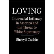Loving Interracial Intimacy in America and the Threat to White Supremacy