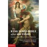 The King James Bible after Four Hundred Years: Literary, Linguistic, and Cultural Influences