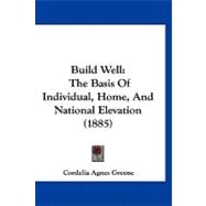 Build Well : The Basis of Individual, Home, and National Elevation (1885)
