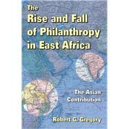 The Rise and Fall of Philanthropy in East Africa: The Asian Contribution
