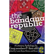 The Bandana Republic A Literary Anthology by Gang Members and Their Affiliates