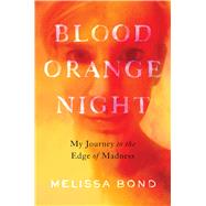 Blood Orange Night My Journey to the Edge of Madness