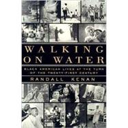 Walking on Water : Black American Lives at the Turn of the Twenty-First Century