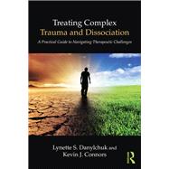 Treating Complex Trauma and Dissociation: A Practical Guide to Navigating Therapeutic Challenges,9781138838277