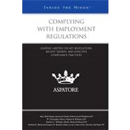 Complying with Employment Regulations : Leading Lawyers on Key Regulations, Recent Trends, and Effective Compliance Practices (Inside the Minds)