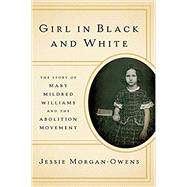 Girl in Black and White The Story of Mary Mildred Williams and the Abolition Movement