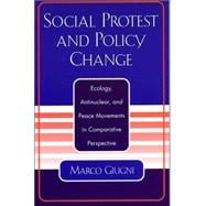 Social Protest and Policy Change Ecology, Antinuclear, and Peace Movements in Comparative Perspective