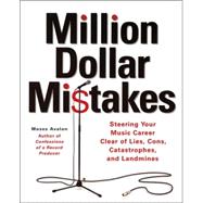 Million Dollar Mistakes Steering Your Music Career Clear of Lies, Cons, Catastrophes, and Landmines