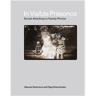In Visible Presence Soviet Afterlives in Family Photos