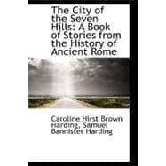 The City of the Seven Hills: A Book of Stories from the History of Ancient Rome