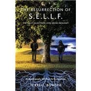 The Resurrection of S.E.L.L.F. An Autobiography Told From the Consciousness