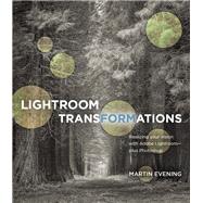 Lightroom Transformations Realizing your vision with Adobe Lightroom plus Photoshop