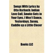 Songs with Lyrics by Otto Harbach : Indian Love Call, Smoke Gets in Your Eyes, I Won't Dance, Yesterdays, Sunny, Cuddle up a Little Closer