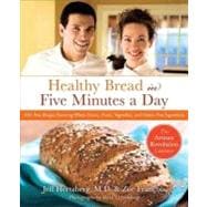 Healthy Bread in Five Minutes a Day : 100 New Recipes Featuring Whole Grains, Fruits, Vegetables, and Gluten-Free Ingredients