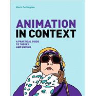 Animation in Context A Practical Guide to Theory and Making