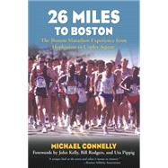 26 Miles to Boston : The Boston Marathon Experience from Hopkinton to Copley Square